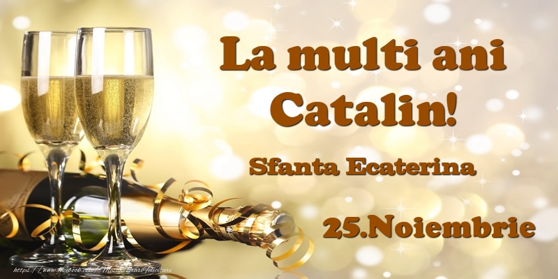 Felicitari de Ziua Numelui | 25.Noiembrie Sfanta Ecaterina La multi ani, Catalin!