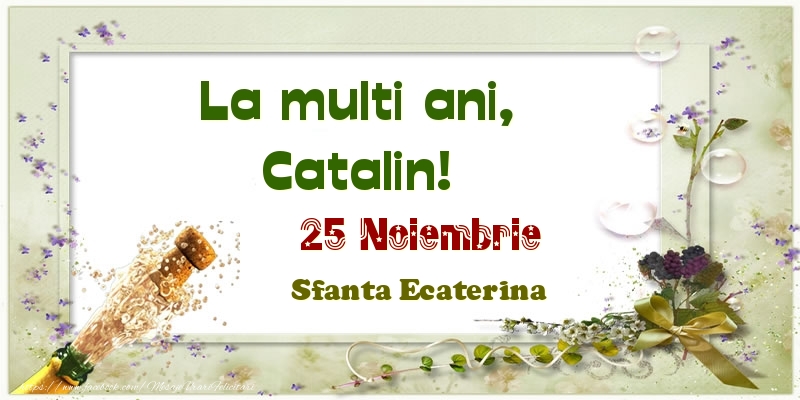 Felicitari de Ziua Numelui | La multi ani, Catalin! 25 Noiembrie Sfanta Ecaterina