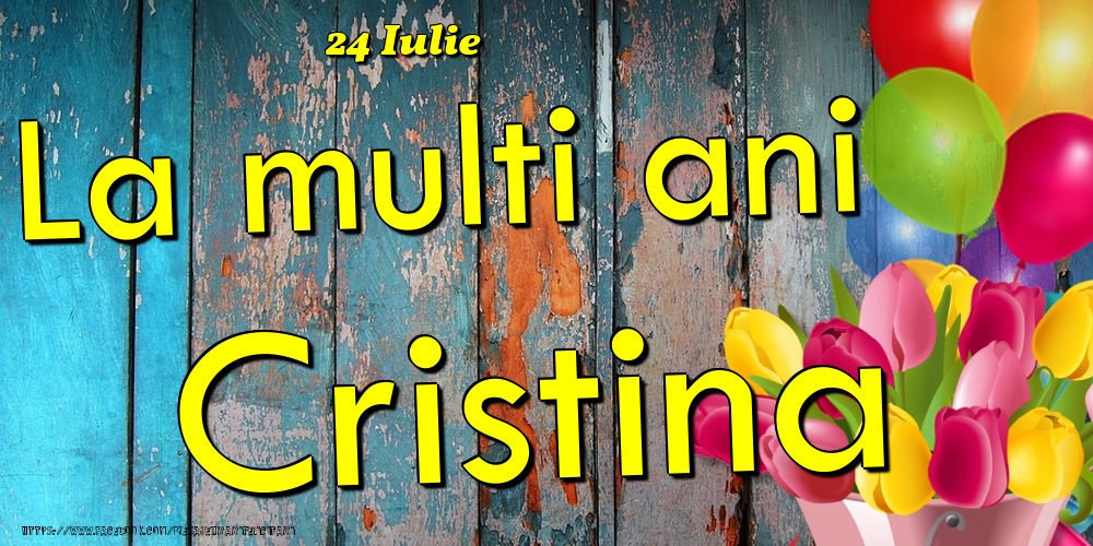 24 Iulie -La  mulți ani Cristina! | Felicitare cu baloane și lalele colorate pe fundal de lemn vintage | Felicitari de Ziua Numelui