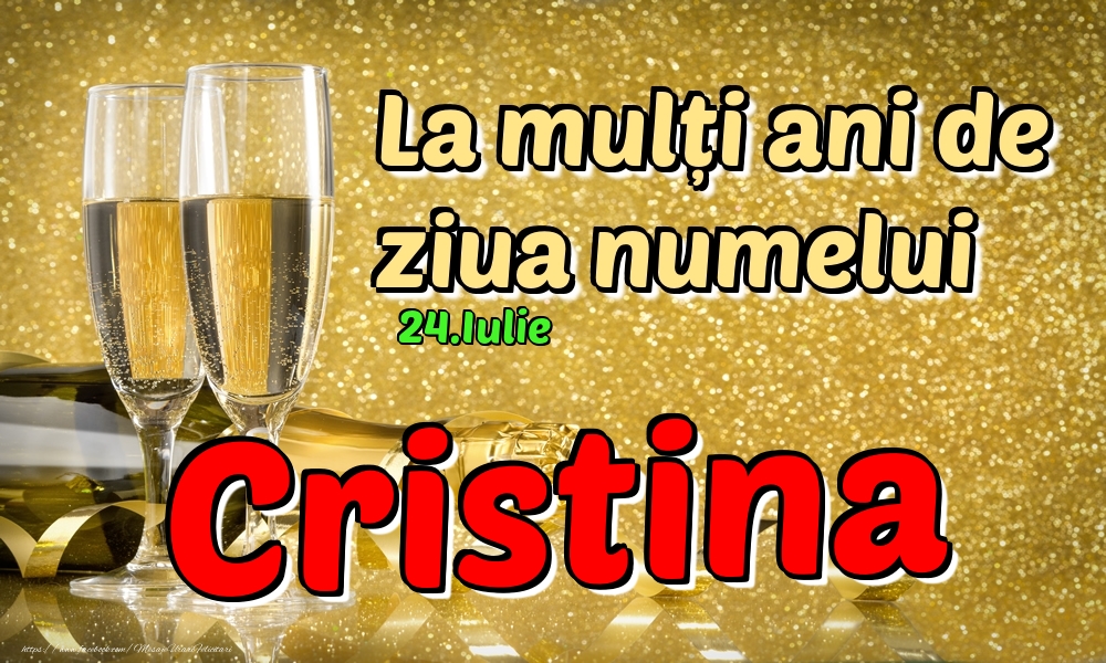 24.Iulie - La mulți ani de ziua numelui Cristina! | Felicitare cu șampanie pentru femei | Felicitari de Ziua Numelui