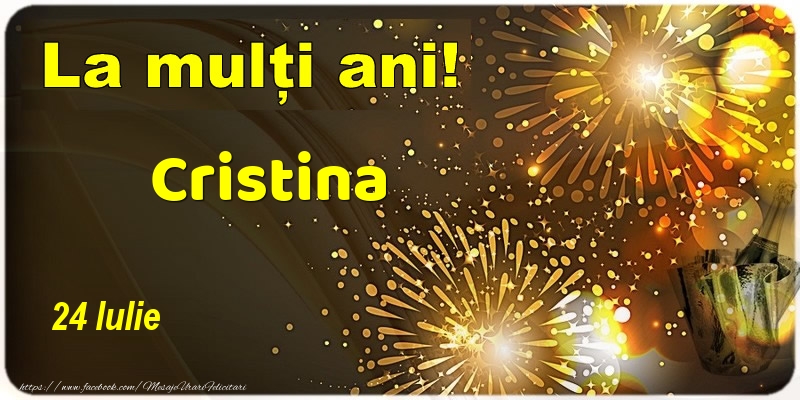 La multi ani! Cristina - 24 Iulie | Felicitare cu șampanie și artificii | Felicitari de Ziua Numelui