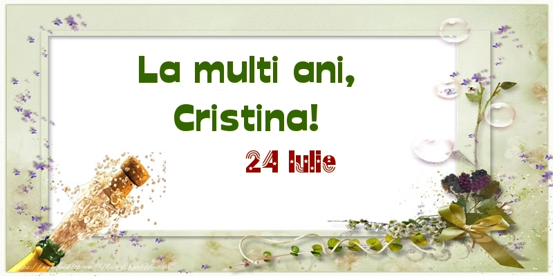 La multi ani, Cristina! 24 Iulie | Felicitare cu aranjament cu sampanie și flori | Felicitari de Ziua Numelui