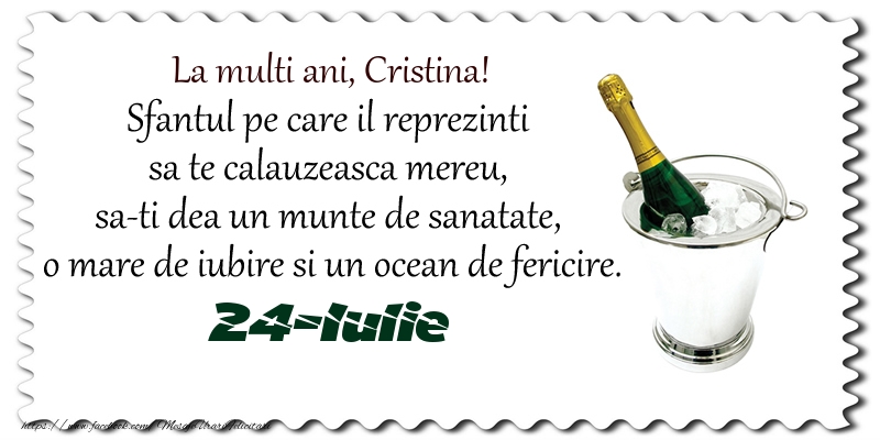 La multi ani, Cristina! Sfantul pe care il reprezinti  sa te calauzeasca mereu,  sa-ti dea un munte de sanatate,  o mare de iubire si un ocean de fericire. 24-Iulie - | Felicitare cu șampanie în frapiera | Felicitari de Ziua Numelui