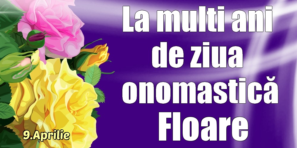 9.Aprilie - La mulți ani de ziua onomastică Floare! | Felicitare cu trandafiri galben și roz | Felicitari de Ziua Numelui
