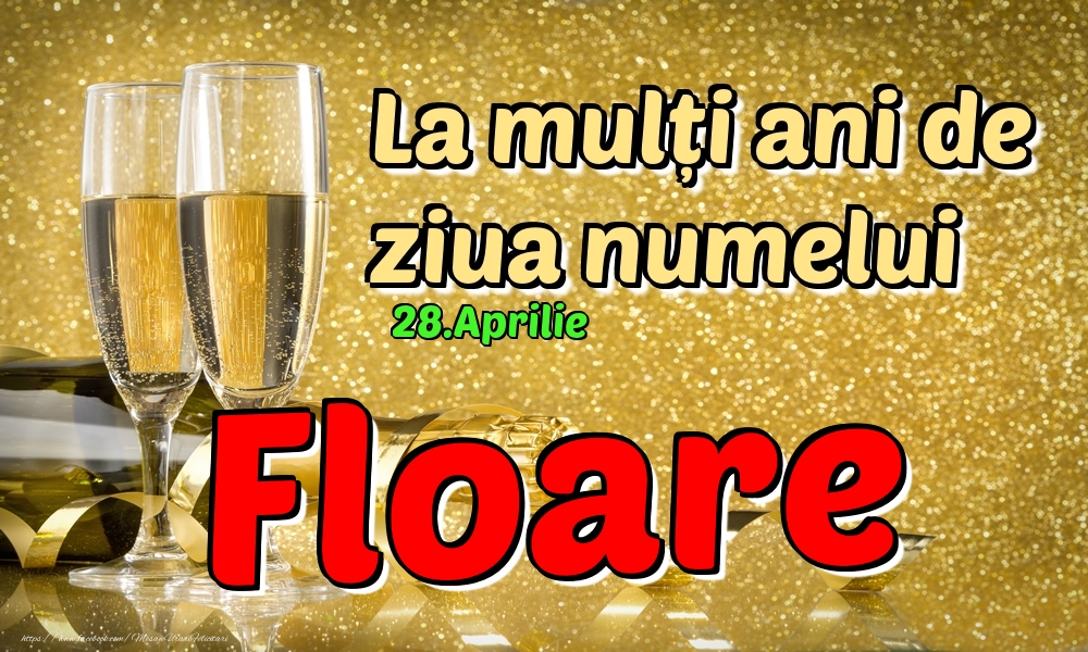 28.Aprilie - La mulți ani de ziua numelui Floare! | Felicitare cu șampanie pentru femei | Felicitari de Ziua Numelui