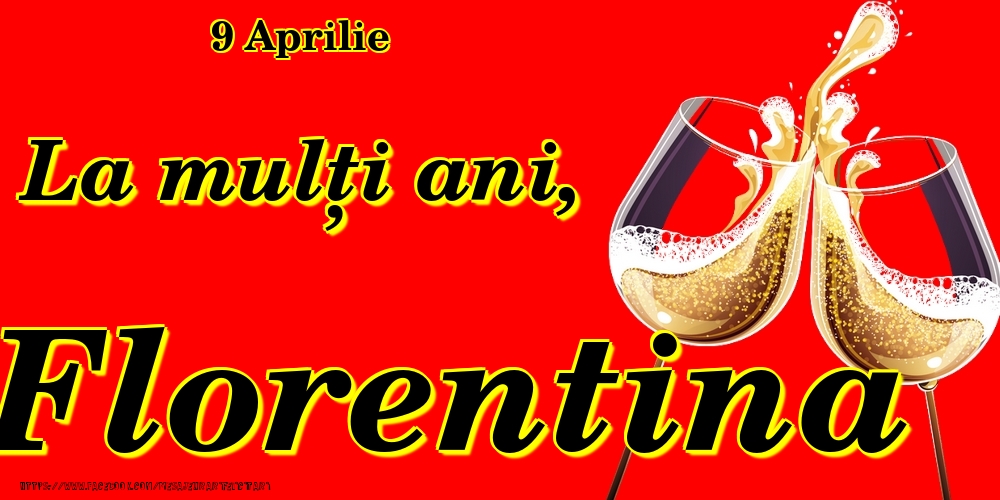9 Aprilie -La  mulți ani Florentina! | Felicitare cu pahare de șampanie pe fundal roșu | Felicitari de Ziua Numelui
