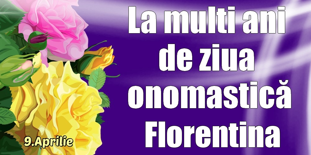 9.Aprilie - La mulți ani de ziua onomastică Florentina! | Felicitare cu trandafiri galben și roz | Felicitari de Ziua Numelui