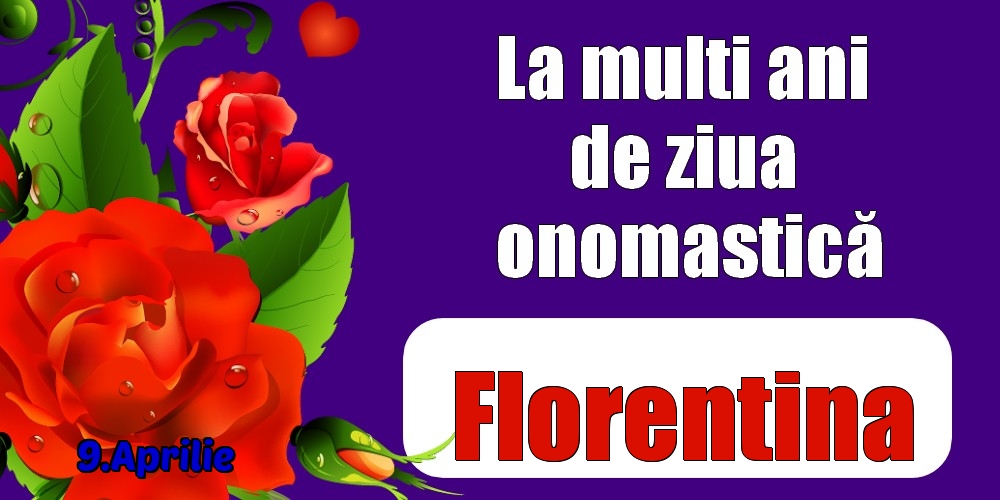 9.Aprilie - La mulți ani de ziua onomastică Florentina! | Felicitare cu trandafiri roșii pentru femei | Felicitari de Ziua Numelui