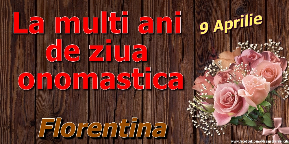 9 Aprilie - La mulți ani de ziua onomastică Florentina | Felicitare cu trandafiri pe fundal vintage de lemn | Felicitari de Ziua Numelui