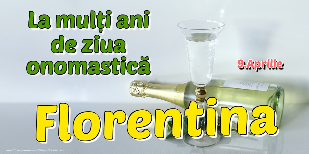 9.Aprilie - La mulți ani de ziua onomastică Florentina | Felicitare cu șampanie și flori pentru doamne sau domni | Felicitari de Ziua Numelui