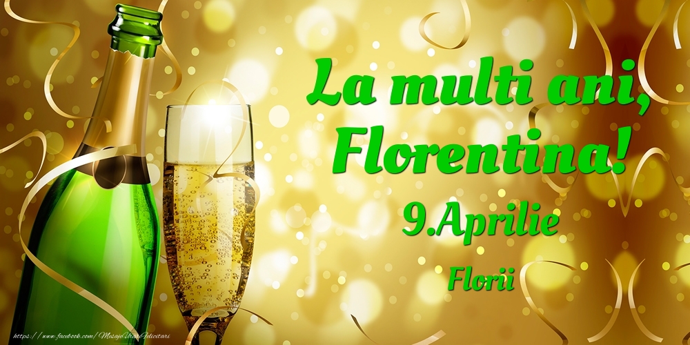 La multi ani, Florentina! 9.Aprilie - Florii | Felicitare cu șampanie pentru sărbătoriți | Felicitari de Ziua Numelui