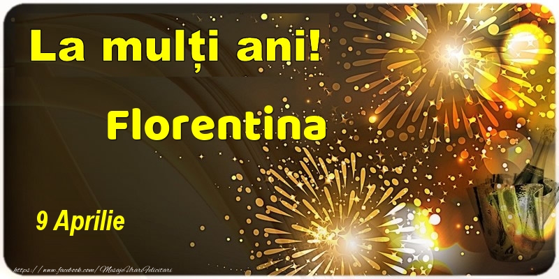 La multi ani! Florentina - 9 Aprilie | Felicitare cu șampanie și artificii | Felicitari de Ziua Numelui