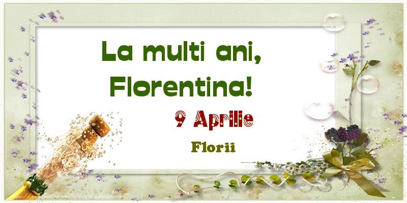 La multi ani, Florentina! 9 Aprilie Florii | Felicitare cu aranjament cu sampanie și flori | Felicitari de Ziua Numelui