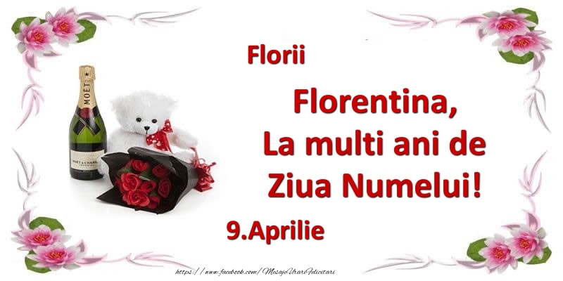 Florentina, la multi ani de ziua numelui! 9.Aprilie Florii | Felicitare cu buchet de flori, șampanie și ursuleț pentru femei | Felicitari de Ziua Numelui