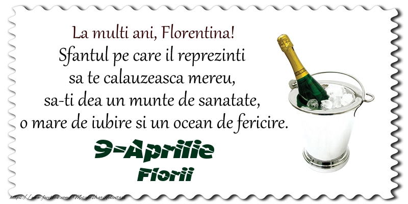 La multi ani, Florentina! Sfantul pe care il reprezinti  sa te calauzeasca mereu,  sa-ti dea un munte de sanatate,  o mare de iubire si un ocean de fericire. 9-Aprilie - Florii | Felicitare cu șampanie în frapiera | Felicitari de Ziua Numelui