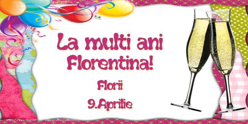 La multi ani, Florentina! Florii - 9.Aprilie | Felicitare cu baloane colorate și pahare de șampanie | Felicitari de Ziua Numelui