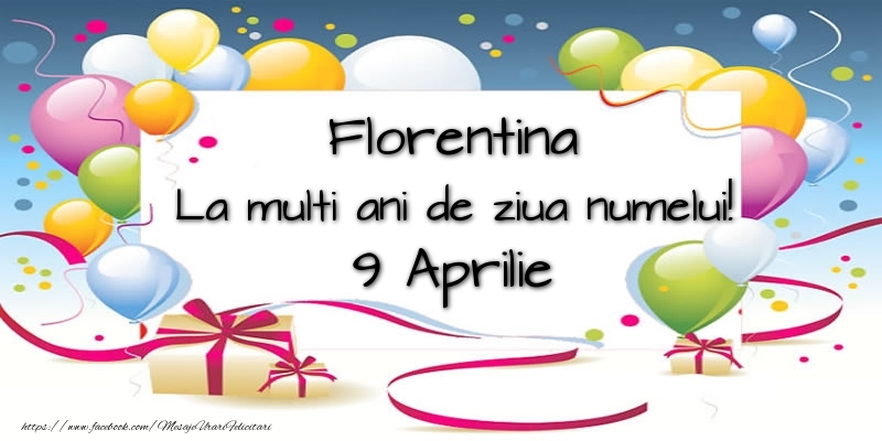Florentina, La multi ani de ziua numelui! 9 Aprilie | Felicitare cu baloane colorate și cadouri | Felicitari de Ziua Numelui
