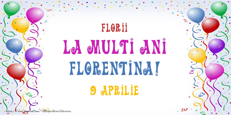 La multi ani Florentina! 9 Aprilie | Felicitare cu baloane multicolore | Felicitari de Ziua Numelui