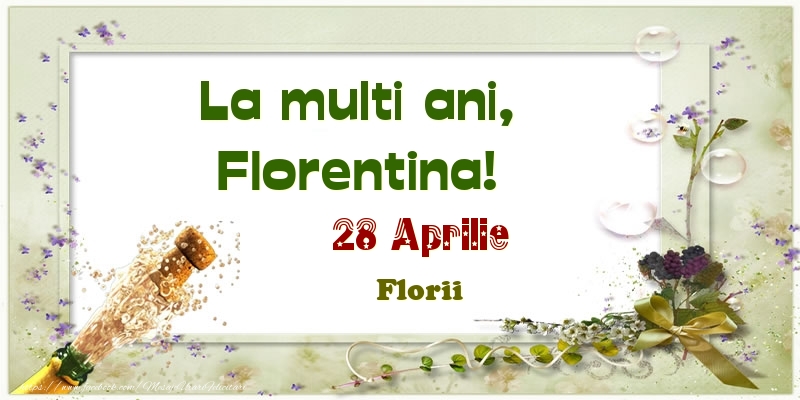 La multi ani, Florentina! 28 Aprilie Florii | Felicitare cu aranjament cu sampanie și flori | Felicitari de Ziua Numelui