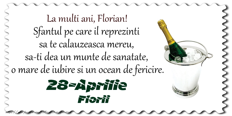 La multi ani, Florian! Sfantul pe care il reprezinti  sa te calauzeasca mereu,  sa-ti dea un munte de sanatate,  o mare de iubire si un ocean de fericire. 28-Aprilie - Florii | Felicitare cu șampanie în frapiera | Felicitari de Ziua Numelui