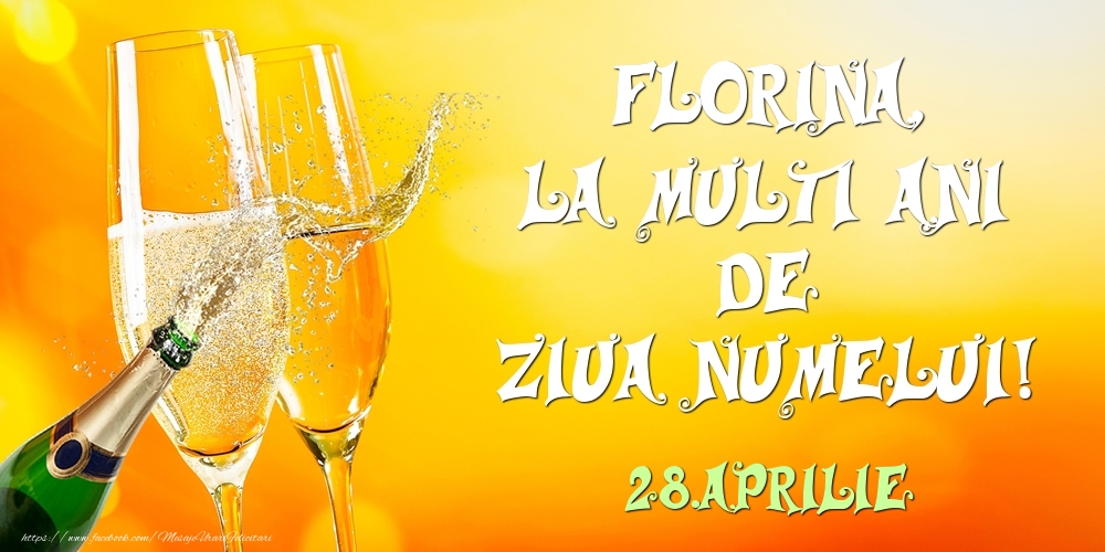 Florina, la multi ani de ziua numelui! 28.Aprilie | Felicitare cu șampanie și pahare pentru bărbați sau femei | Felicitari de Ziua Numelui