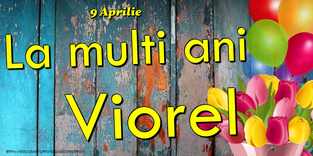 9 Aprilie -La  mulți ani Viorel! | Felicitare cu baloane și lalele colorate pe fundal de lemn vintage | Felicitari de Ziua Numelui