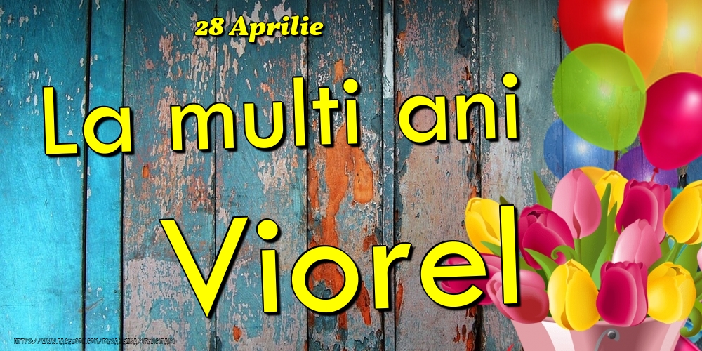 28 Aprilie -La  mulți ani Viorel! | Felicitare cu baloane și lalele colorate pe fundal de lemn vintage | Felicitari de Ziua Numelui