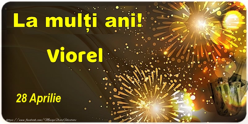 La multi ani! Viorel - 28 Aprilie | Felicitare cu șampanie și artificii | Felicitari de Ziua Numelui