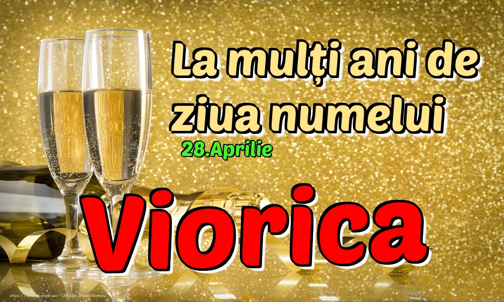 28.Aprilie - La mulți ani de ziua numelui Viorica! | Felicitare cu șampanie pentru femei | Felicitari de Ziua Numelui